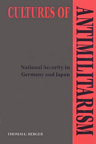 Cultures of Antimilitarism: National Security in Germany and Japan