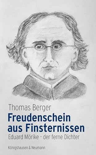 Freudenschein aus Finsternissen: Eduard Mörike – der ferne Dichte von Königshausen u. Neumann