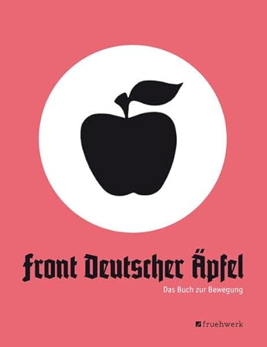 Front Deutscher Äpfel: Das Buch zur Bewegung Front Deutscher Äpfel: Das Buch zur Bewegung