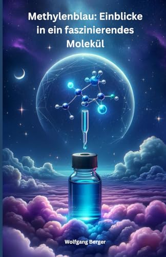 Methylenblau: Einblicke in ein faszinierendes Molekül: Das Methylenblau Buch von seiner Entdeckung bis zur modernen Anwendung