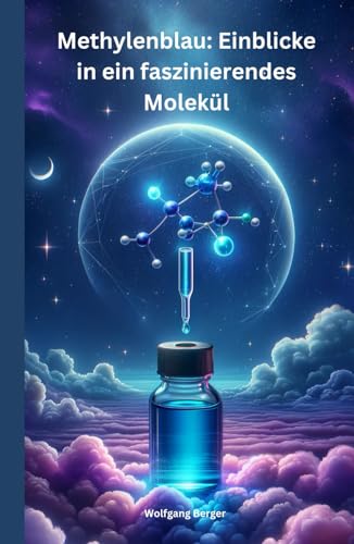 Methylenblau: Einblicke in ein faszinierendes Molekül: Das Methylenblau Buch von seiner Entdeckung bis zur modernen Anwendung von Independently published