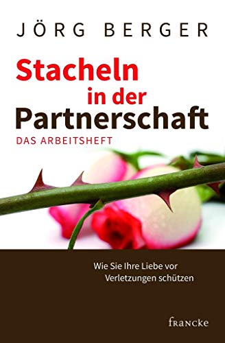 Stacheln in der Partnerschaft - Das Arbeitsheft: Wie Sie Ihre Liebe vor Verletzungen schützen von Francke-Buch GmbH