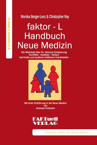 Faktor-L Handbuch Neue Medizin: Die Wahrheit über Dr. Hamers Entdeckung. Konflikte - Auslöser - Verlauf bei Krebs und anderen heilbaren Krankheiten: ... bei Krebs und anderen heilbaren Krankheiten