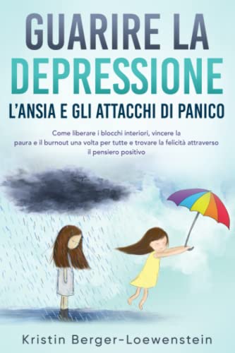 Guarire la depressione l’ansia e gli attacchi di panico: Come liberare i blocchi interiori, vincere la paura e il burnout una volta per tutte e trovare la felicità attraverso il pensiero positivo von Independently published