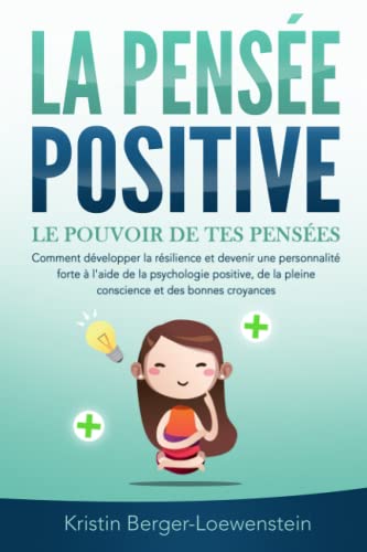 LA PENSÉE POSITIVE - Le pouvoir de tes pensées: Comment développer la résilience et devenir une personnalité forte à l'aide de la psychologie positive, de la pleine conscience et des bonnes croyances LA PENSÉE POSITIVE - Le pouvoir de tes pensées: Comment développer la résilience et devenir une personnalité forte à l'aide de la psychologie positive, de la pleine conscience et des bonnes croyances