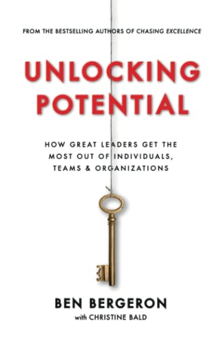 Unlocking Potential: How Great Leaders Get the Most Out of Individuals, Teams & Organizations Unlocking Potential: How Great Leaders Get the Most Out of Individuals, Teams & Organizations