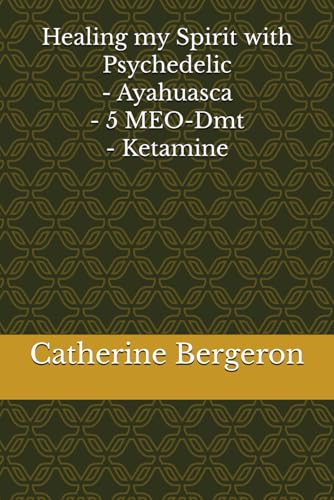 Healing the spirit - with Psychedelic - Ayahuasca - 5 MEO-Dmt - Ketamine von Independently published