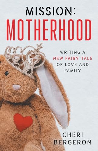 Mission: Motherhood: Writing a New Fairy Tale of Love and Family von Lioncrest Publishing