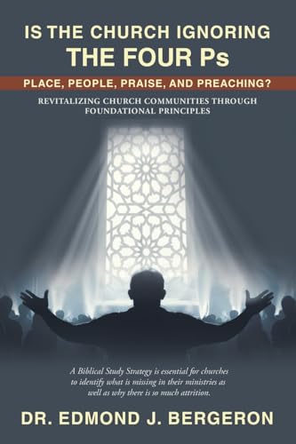 Is the Church Ignoring the Four Ps Place, People, Praise, and Preaching?: Revitalizing Church Communities Through Foundational Principles von WestBow Press