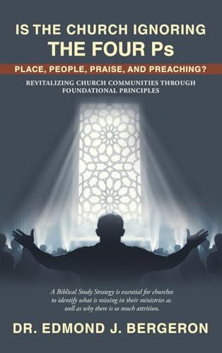 Is the Church Ignoring the Four PS Place, People, Praise, and Preaching?: Revitalizing Church Communities Through Foundational Principles von WestBow Press