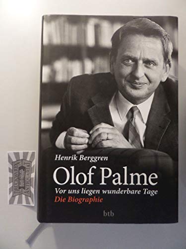 Olof Palme - Vor uns liegen wunderbare Tage: Die Biographie
