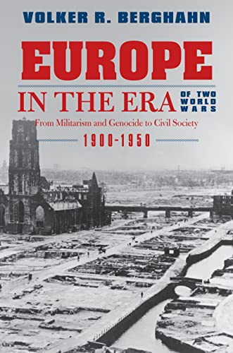 Europe in the Era of Two World Wars: From Militarism and Genocide to Civil Society, 1900-1950 von Princeton University Press
