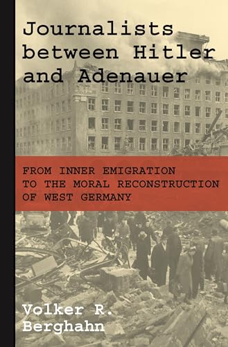 Journalists Between Hitler and Adenauer: From Inner Emigration to the Moral Reconstruction of West Germany von Princeton University Press