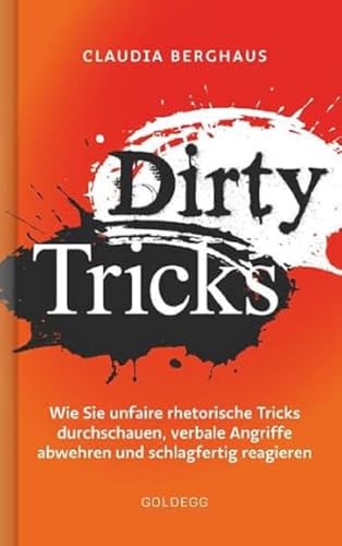 Dirty Tricks. Wie Sie unfaire rhetorische Tricks durchschauen, verbale Angriffe abwehren und schlagfertig reagieren. Ihr Kommunikations-Vorsprung durch die innovative Körper-Kopf-Balance-Methode! Dirty Tricks. Wie Sie unfaire rhetorische Tricks durchschauen, verbale Angriffe abwehren und schlagfertig reagieren. Ihr Kommunikations-Vorsprung durch die innovative Körper-Kopf-Balance-Methode!