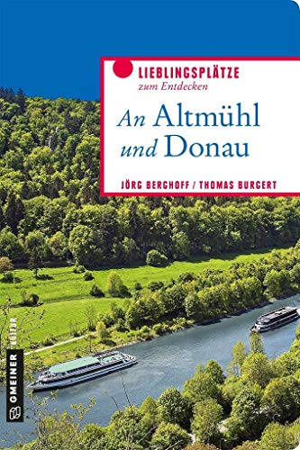 An Altmühl und Donau: Lieblingsplätze zum Entdecken (Lieblingsplätze im GMEINER-Verlag)