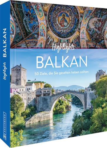 Reise-Bildband – Highlights Balkan: 50 Ziele, die Sie gesehen haben sollten. Reiseführer mit Insidertipps zu Hotels, Museen und Restaurants u.v.m. von Bruckmann Verlag GmbH