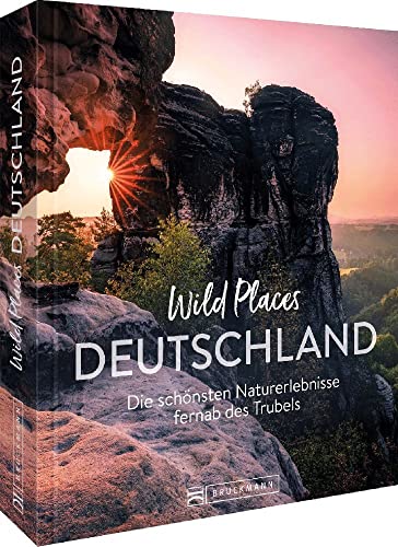 Reisebildband Deutschland – Wild Places Deutschland: Die schönsten Naturerlebnisse fernab des Trubels von Bruckmann