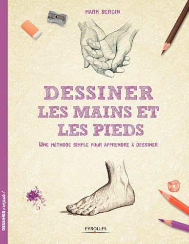 Dessiner les mains et les pieds: Une méthode simple pour apprendre à dessiner.