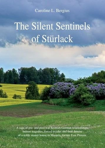 The Silent Sentinels of Stürlack: A saga of pre- and post-war Scottish-German relationships, human tragedies, forced exodus and final demise of a noble manor house in Masuria, former East Prussia. von myMorawa von Dataform Media GmbH