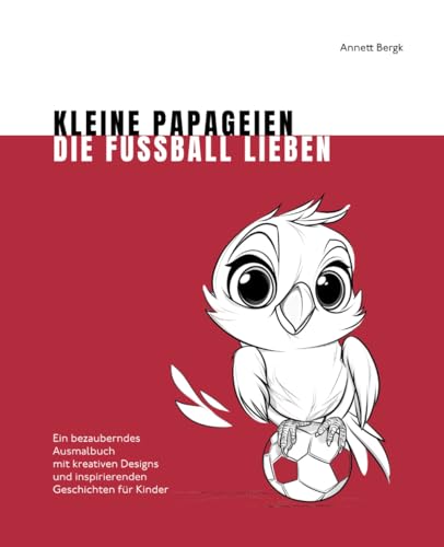 Kleine Papageien, die Fußball lieben: Ein bezauberndes Ausmalbuch mit kreativen Designs und inspirierenden Geschichten für Kinder (Bezaubernde Ausmalbücher) von Independently published