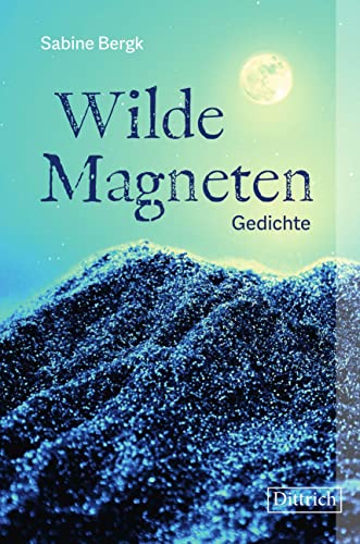 Wilde Magneten: Gedichte von Dittrich Verlag