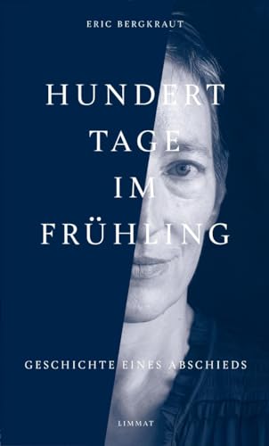 Hundert Tage im Frühling: Geschichte eines Abschieds von Limmat Verlag