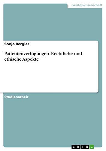 Patientenverfügungen. Rechtliche und ethische Aspekte von GRIN Verlag