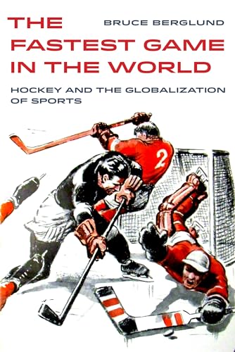 Fastest Game in the World: Hockey and the Globalization of Sports (Sport in World History, 6, Band 6) von University of California Press