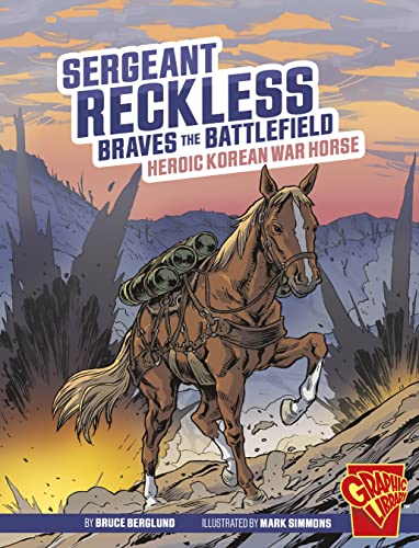 Sergeant Reckless Braves the Battlefield: Heroic Korean War Horse (Heroic Animals)