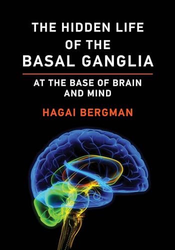 The Hidden Life of the Basal Ganglia: At the Base of Brain and Mind von The MIT Press