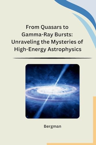 From Quasars to Gamma-Ray Bursts: Unraveling the Mysteries of High-Energy Astrophysics von Self