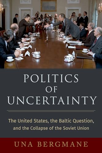Politics of Uncertainty: The United States, the Baltic Question, and the Collapse of the Soviet Union (Oxford Studies in International History) von Oxford University Press Inc