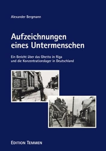 Aufzeichnungen eines Untermenschen: Ein Bericht über das Ghetto in Riga und die Konzentrationslager in Deutschland von Edition Temmen e.K.