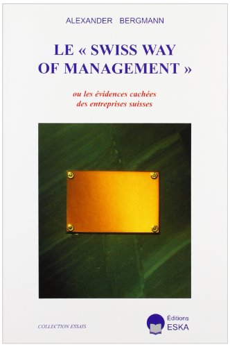 Le Swiss way of management : ou les évidences cachées des entreprises suisses: Ce qui fait marcher les entreprises suisses et ce qui leur pose problème von ESKA