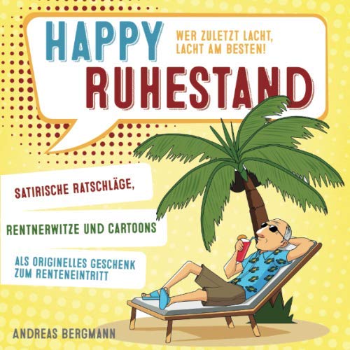 Happy Ruhestand - wer zuletzt lacht, lacht am besten!: Satirische Ratschläge, Rentnerwitze und Cartoons als originelles Geschenk zum Renteneintritt von Viatis