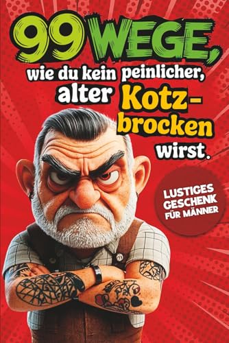 Geschenk für Männer – 99 Wege, wie du kein peinlicher, alter Kotzbrocken wirst: Humorvoller Ratgeber für alle, die lieber lachen als eskalieren | Lustiges Geschenk für Männer von Independently published