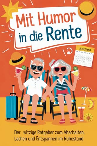 Mit Humor in die Rente - Geschenk zur Rente für Männer und Frauen: Der witzige Ratgeber zum Abschalten, Lachen und Entspannen im Ruhestand. Perfekt ... für Kolleginnen, Freunde und Rentner von Independently published