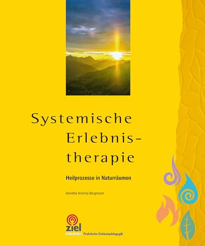 Systemische Erlebnistherapie: Heilprozesse in Naturräumen (Gelbe Reihe: Praktische Erlebnispädagogik) von ZIEL