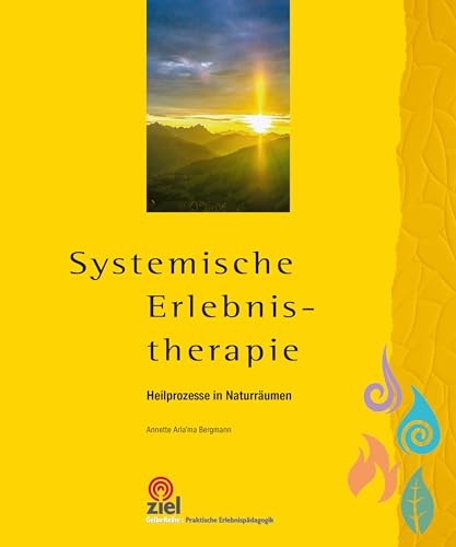 Systemische Erlebnistherapie: Heilprozesse in Naturräumen (Gelbe Reihe: Praktische Erlebnispädagogik)