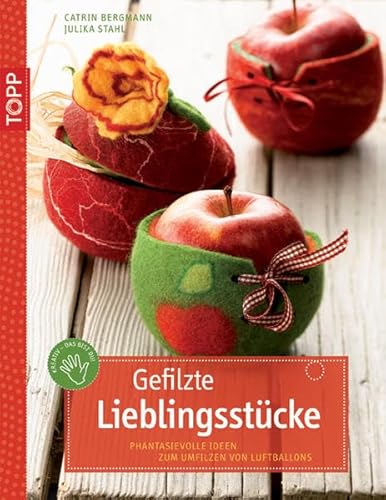 Gefilzte Lieblingsstücke: Fantasievolle Ideen zum Umfilzen von Luftballons (kreativ.kompakt.)