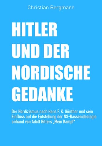 Hitler und der Nordische Gedanke: Der Nordizismus nach Hans F. K. Günther und sein Einfluss auf die Entstehung der NS-Rassenideologie anhand von Adolf Hitlers „Mein Kampf“ von Independently published