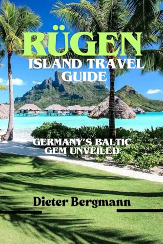RÜGEN ISLAND TRAVEL GUIDE: Germany’s Baltic Gem Unveiled von Independently published