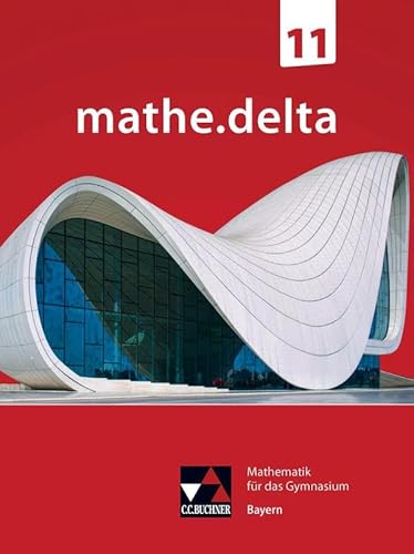 mathe.delta – Bayern Sek II / mathe.delta Bayern 11: Mathematik für das Gymnasium (mathe.delta – Bayern Sek II: Mathematik für das Gymnasium) von Buchner, C.C.