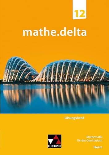 mathe.delta – Bayern Sek II / mathe.delta Bayern LB 12: Mathematik für das Gymnasium (mathe.delta – Bayern Sek II: Mathematik für das Gymnasium) von Buchner, C.C.