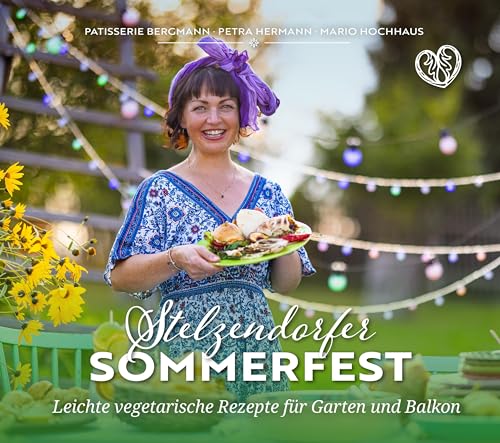 Stelzendorfer Sommerfest: Leichte vegetarische Rezepte für Garten und Balkon (Genussbücher aus Stelzendorf: Mit Freude Backen und Kochen) von Verlag Patisserie Bergmann