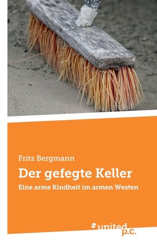 Der gefegte Keller: Eine arme Kindheit im armen Westen Der gefegte Keller: Eine arme Kindheit im armen Westen