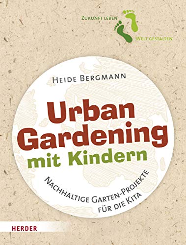 Urban Gardening mit Kindern: Nachhaltige Garten-Projekte für die Kita von Herder Verlag GmbH