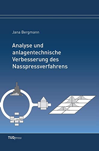 Analyse und anlagentechnische Verbesserung des Nasspressverfahrens: Dissertationsschrift von Tudpress Verlag Der Wissenschaften Gmbh