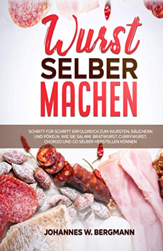 Wurst selber machen: Schritt für Schritt erfolgreich zum Wursten, Räuchern und Pökeln. Wie Sie Salami, Bratwurst, Currywurst, Chorizo und Co selber herstellen können. Wurst selber machen: Schritt für Schritt erfolgreich zum Wursten, Räuchern und Pökeln. Wie Sie Salami, Bratwurst, Currywurst, Chorizo und Co selber herstellen können.