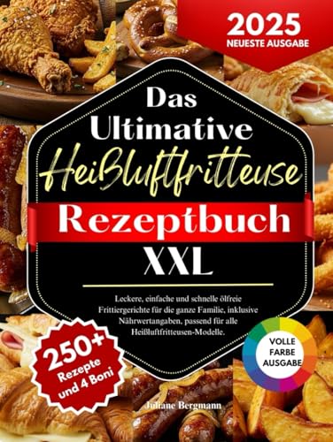 Das Ultimative Heißluftfritteuse Rezeptbuch XXL: Leckere, einfache und schnelle ölfreie Frittiergerichte für die ganze Familie, inklusive Nährwertangaben, passend für alle Heißluftfritteusen-Modelle. von Independently published